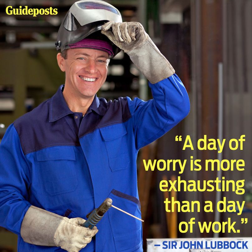 "A day of worry is more exhausting than a day of work."