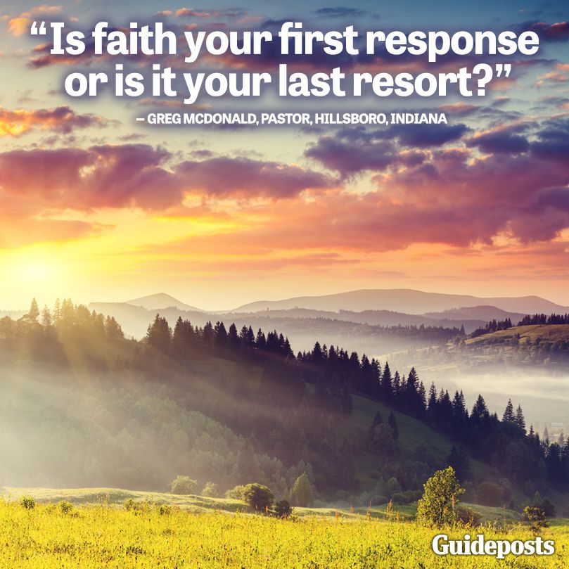 Is faith your first response, or is it your last resort?