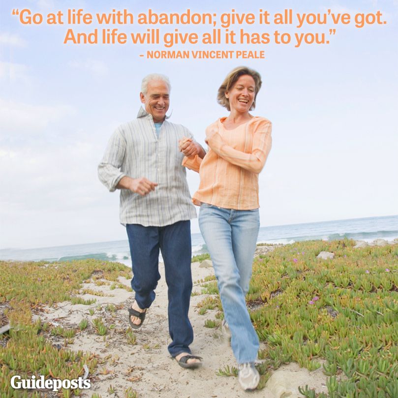 Go at life with abandon; give it all you've got. And life will give all it has to you.--Norman Vincent Peale