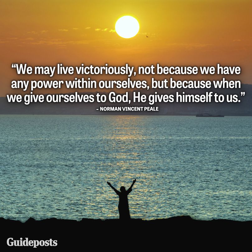 We may live victoriously, not because we have any power within ourselves, but because when we give ourselves to God, He gives himself to us.--Norman Vincent Peale