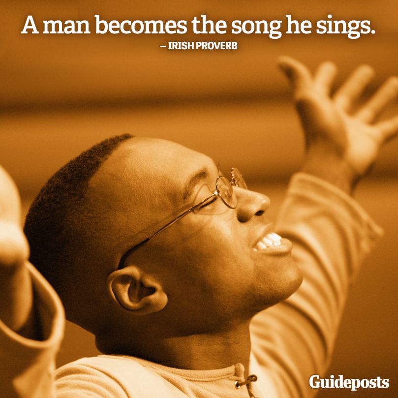 "A man becomes the song he sings." Irish Proverb