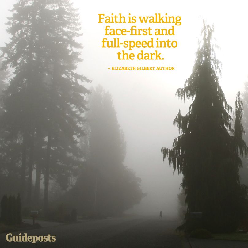 Faith is walking face-first and full-speed into the dark.