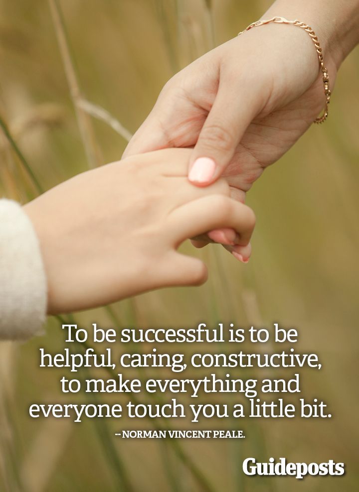 To be successful is to be helpful, caring, constructive, to make everything and everyone touch you a little bit.--Norman Vincent Peale