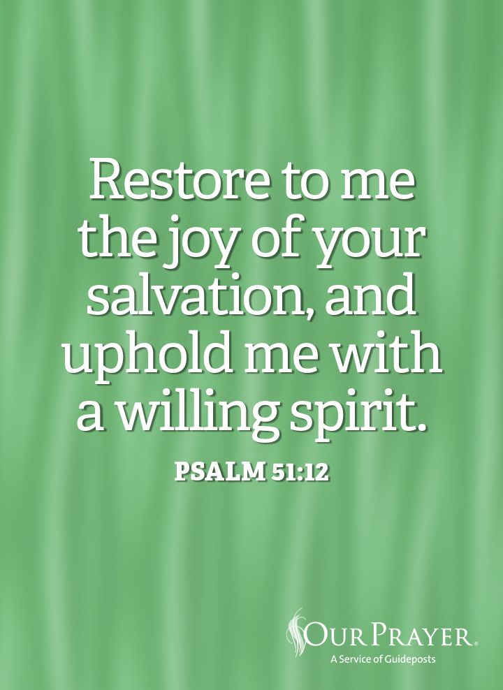 Restore to me the joy of your salvation, and uphold me with a willing spirit. Psalm 51:12