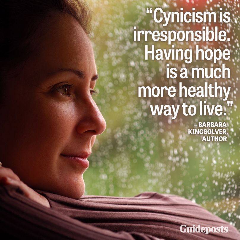 "Cynicism is irresponsible. Having hope is a much more healthy way to live." Barbara Kingsolver, Author