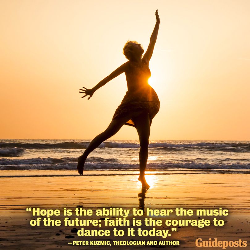 Hope is the ability to hear the music of the future; faith is the courage to dance to it today.