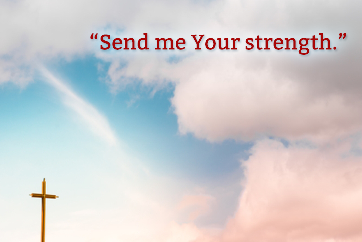 Send me Your strength.
