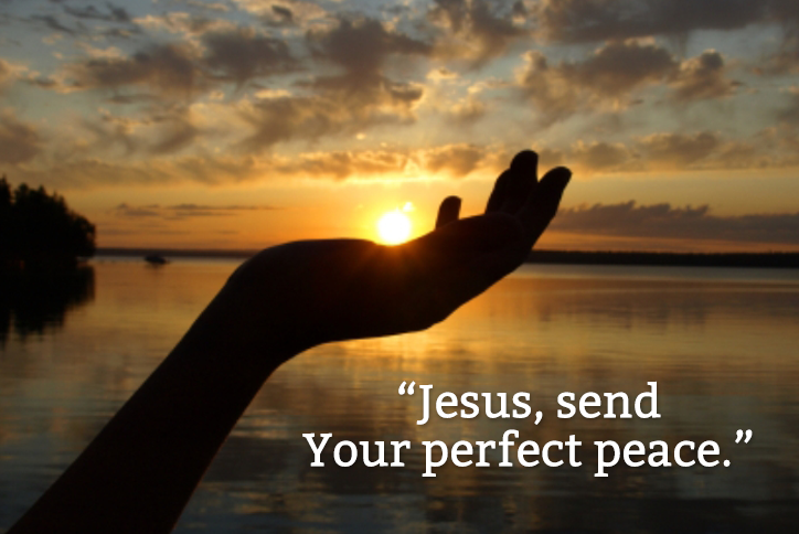 Jesus, send Your perfect peace.