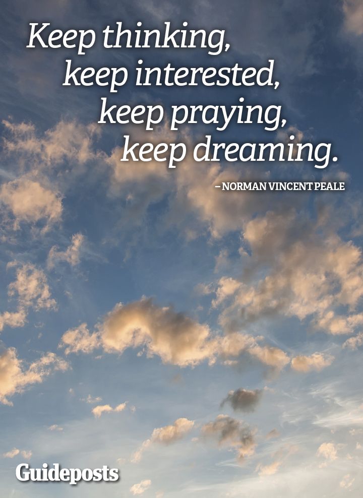Keep thinking, keep interested, keep praying, keep dreaming.--Norman Vincent Peale