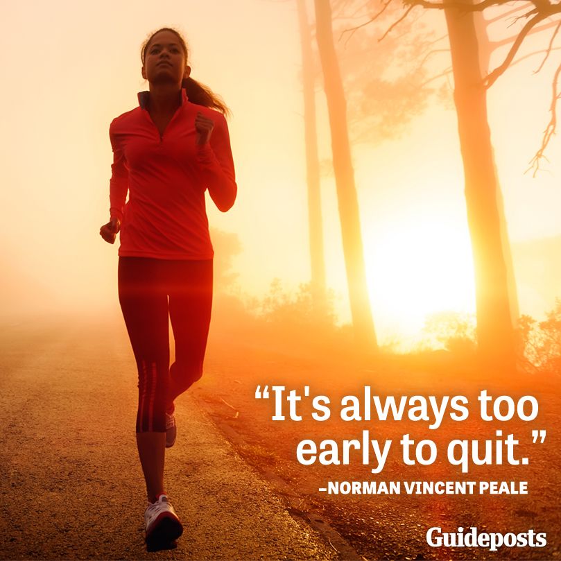 It's always too early to quit.--Norman Vincent Peale