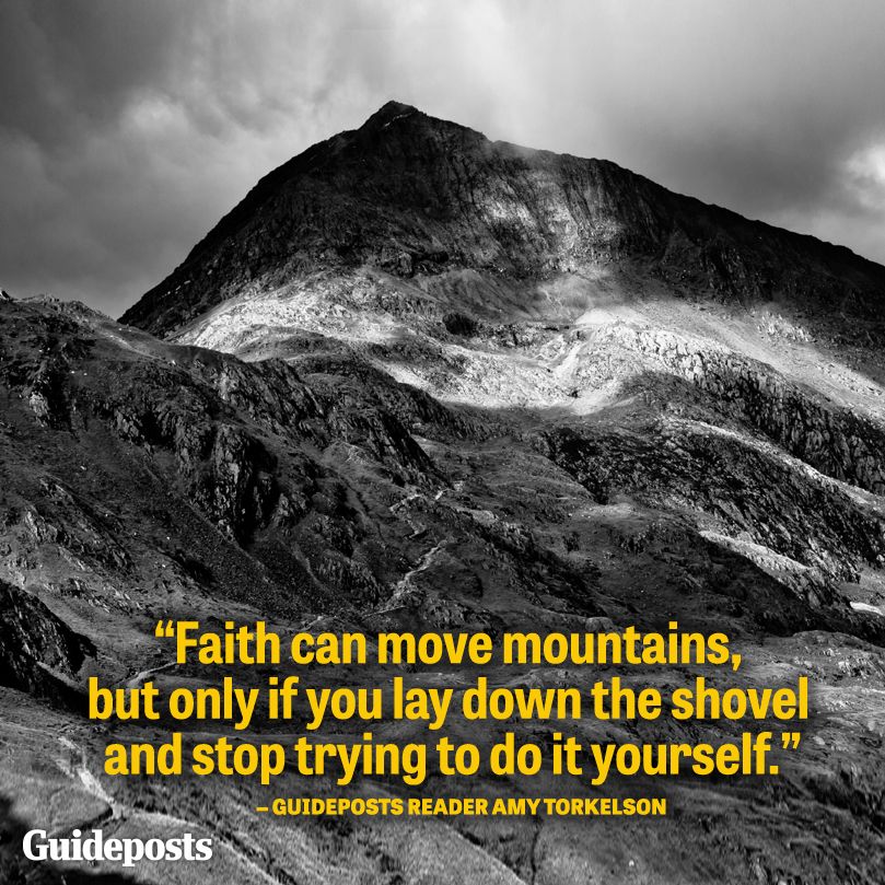 Faith can move mountains, but only if you lay down the shovel and stop trying to do it yourself.