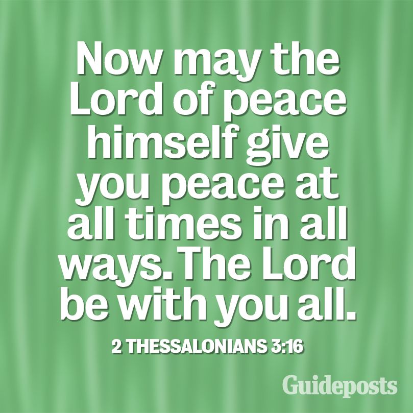 "Now may the Lord of peace Himself give you peace at all times in all ways. The Lord be with you all.