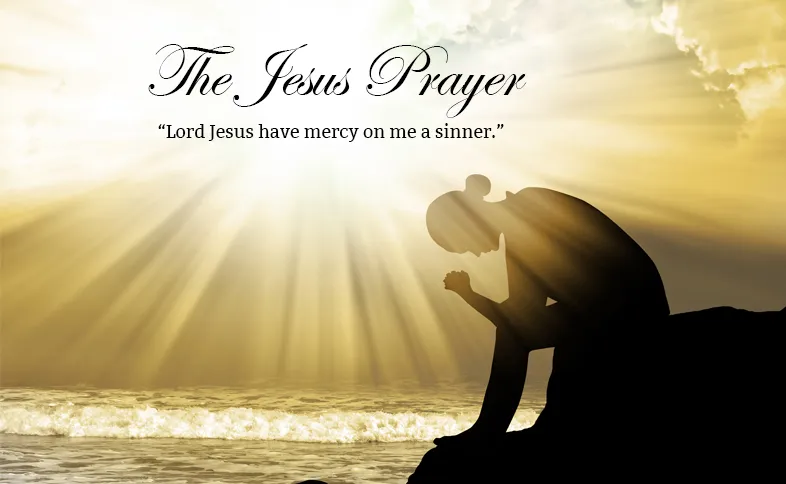 The Jesus Prayer: “Lord Jesus have mercy on me a sinner.”