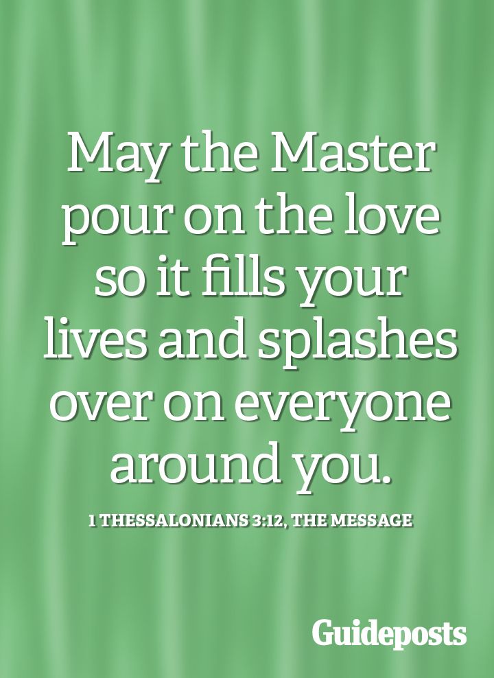 May the Master pour on the love so it fills your lives and splashes over on everyone around you.