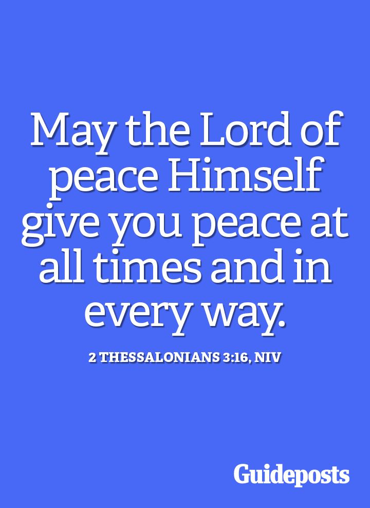 May the Lord of peace Himself give you peace at all times and in every way.