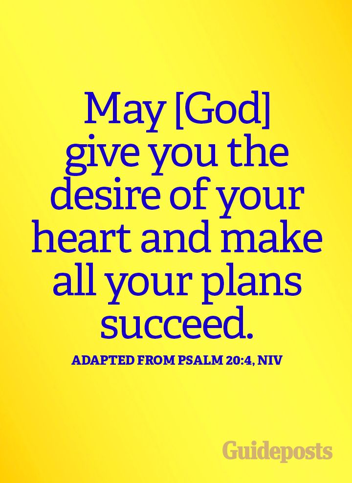 May God give you the desire of your heart and make all your plans succeed.