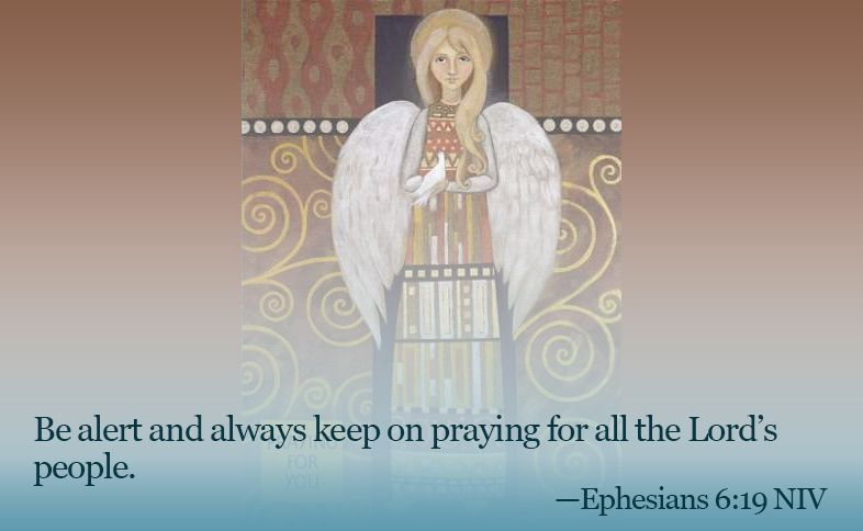 Be alert and always keep on praying for all the Lord’s people. Ephesians 6:19
