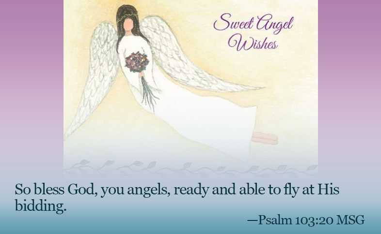 So bless God, you angels, ready and able to fly at His bidding. Psalm 103:20 msg