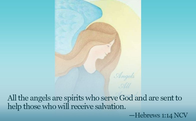 Someone Cares: All the angels are spirits who serve God and are sent to help those who will receive salvation. Hebrews 1:14 NCV