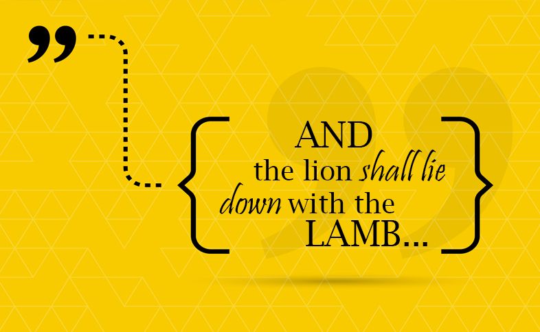 The lion shall lie down with the lamb.