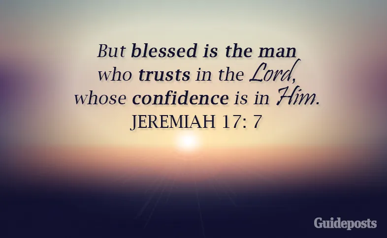 But blessed is the man who trusts in the Lord, whose confidence is in Him.