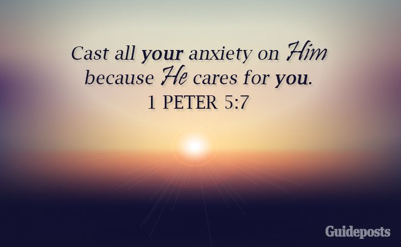 Cast all your anxiety on Him because He cares for you. 1 Peter 5:7