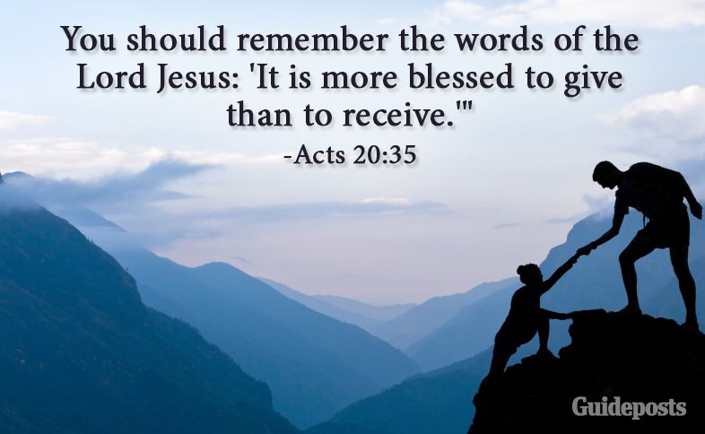 You should remember the words of the Lord Jesus: 'It is more blessed to give than to receive.'" Acts 20:35