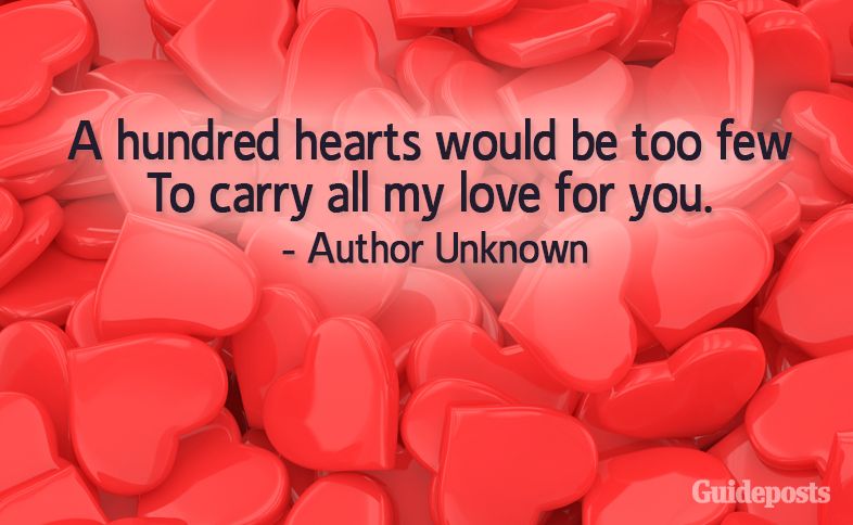 A hundred hearts would be too few To carry all my love for you. –Author Unknown