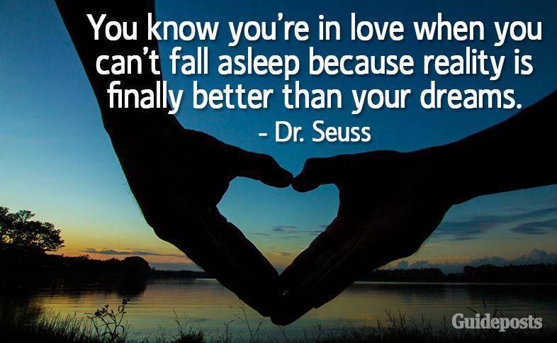 You know you’re in love when you can’t fall asleep because reality is finally better than your dreams. –Dr. Seuss