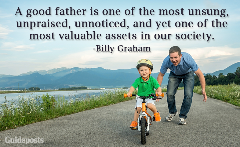 A good father is one of the most unsung, unpraised, unnoticed, and yet one of the most valuable assets in our society.—Billy Graham