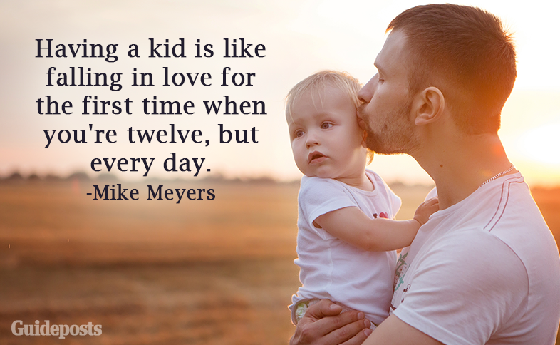 Having a kid is like falling in love for the first time when you're twelve, but every day.—Mike Meyers