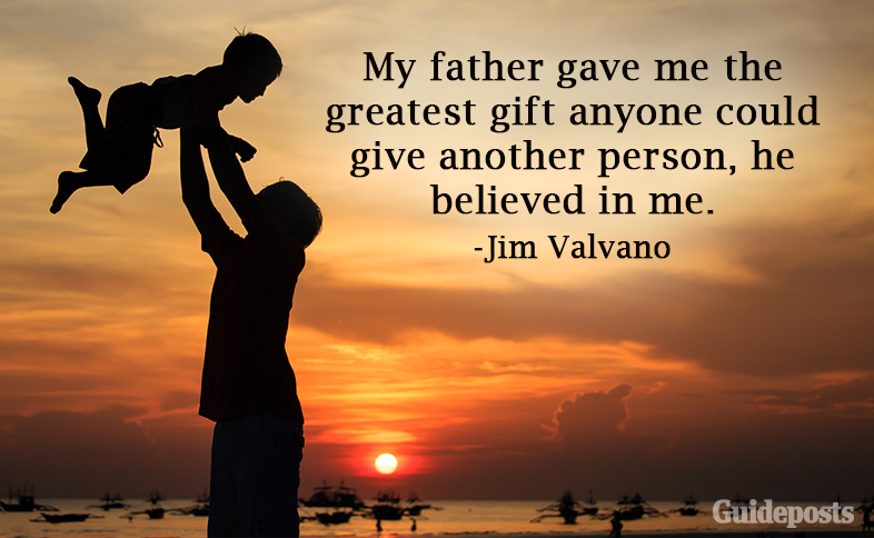 My father gave me the greatest gift anyone could give another person, he believed in me.—Jim Valvano