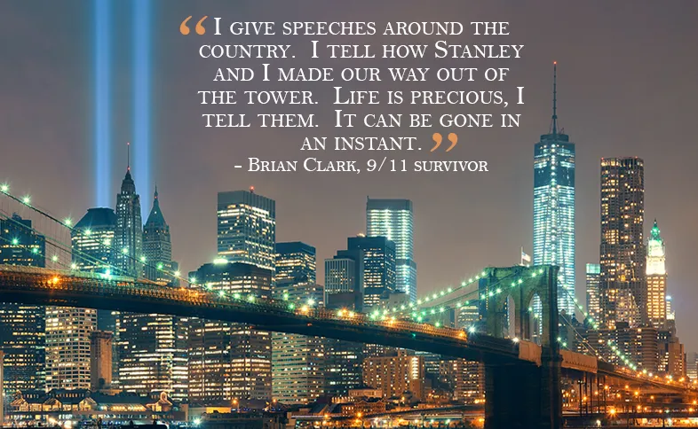 I give speeches around the country.  I tell how Stanley and I made our way out of the tower.  Life is precious, I tell them.  It can be gone in an instant.