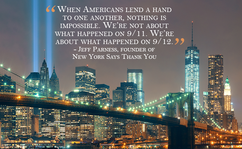 When Americans lend a hand to one another, nothing is impossible.  We’re not about what happened on 9/11.  We’re about what happened on 9/12.