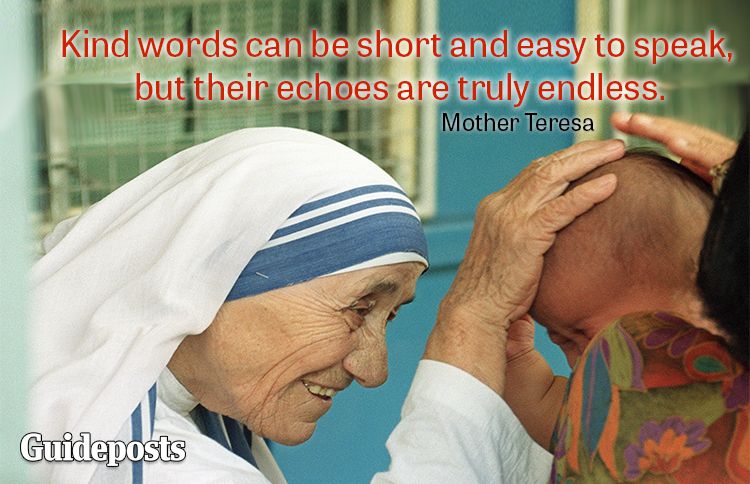 Kind words can be short and easy to speak, but their echoes are truly endless.—Mother Teresa