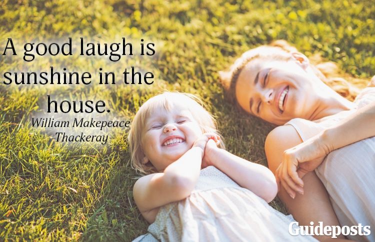 A good laugh is sunshine in the house.--William Makepeace Thackeray