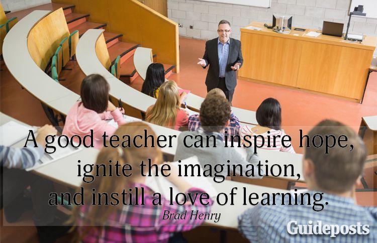 A good teacher can inspire hope, ignite the imagination, and instill a love of learning.—Brad Henry
