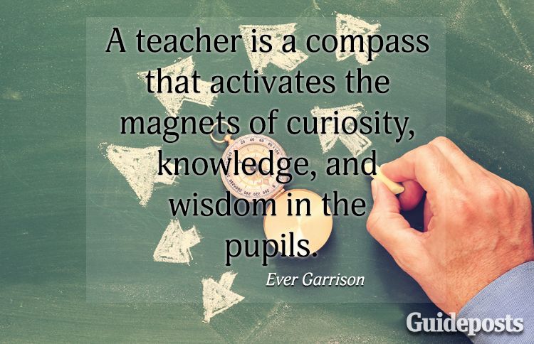 A teacher is a compass that activates the magnets of curiosity, knowledge, and the wisdom in the pupils.—Ever Garrison