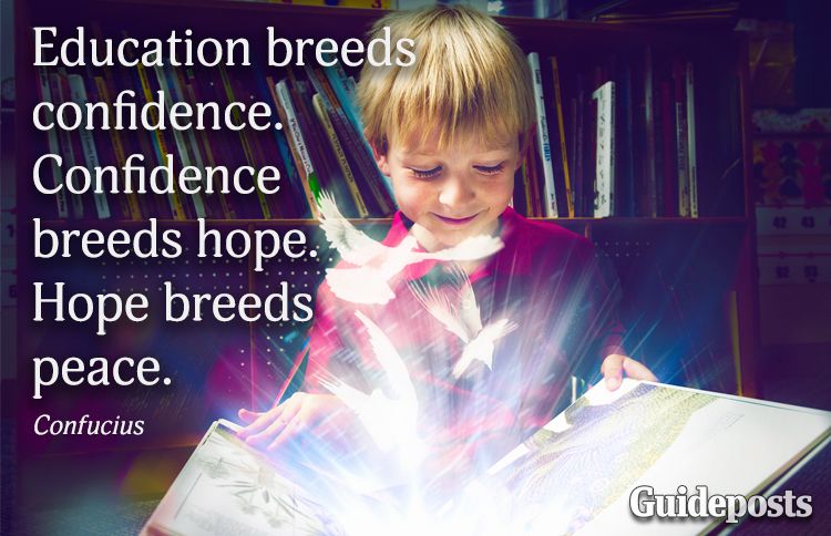 Educations breed confidence. Confidence breeds hope. Hope breeds peace.—Confucious