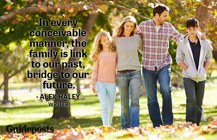 In every conceivable manner, the family is link to our past, bridge to our future.—Alex Haley, writer