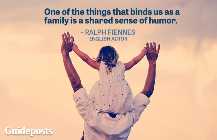 One of the things that binds us as a family is a shared sense of humor.—Ralph Fiennes, actor