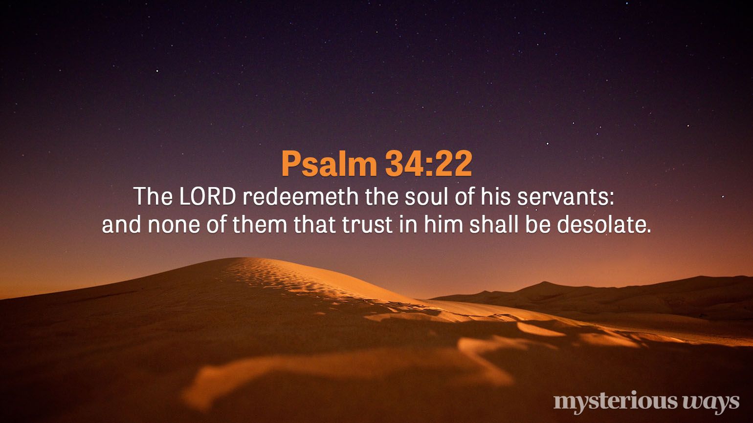 Psalm 34:22 “The LORD redeemeth the soul of his servants: and none of them that trust in him shall be desolate.”