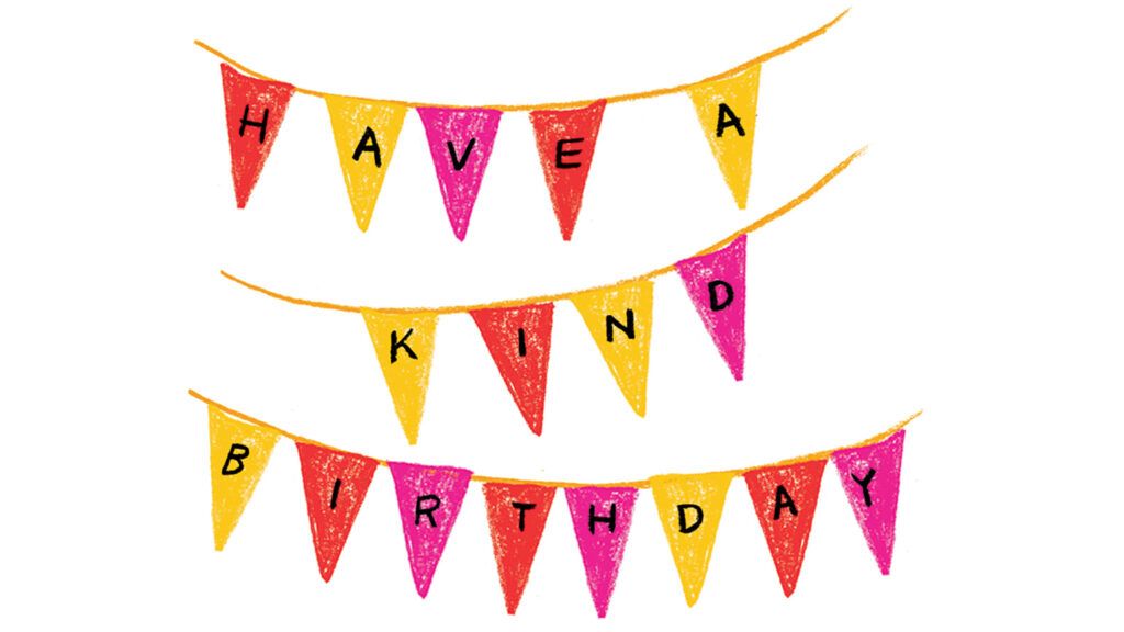 Colorful streamers reading Have a Kind Birthday!