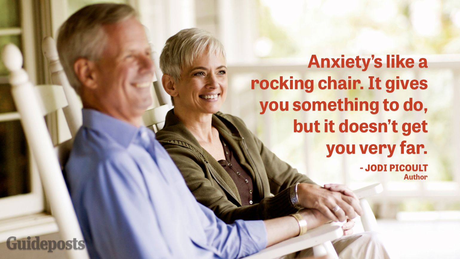 Anxiety's like a rocking chair. It gives you something to do, but it doesn't get you very far.