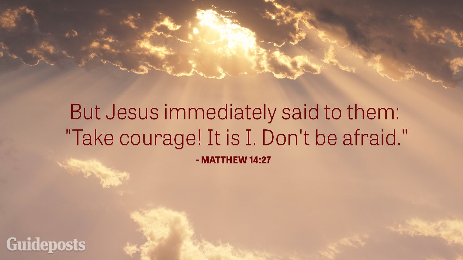 But Jesus immediately said to them: "Take courage. It is I. Don't be afraid."