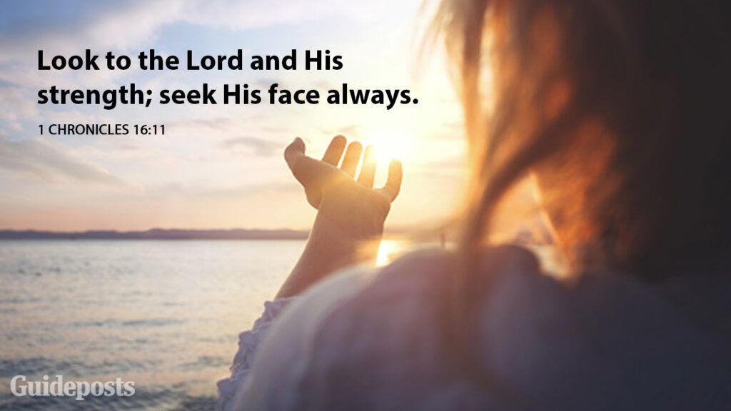 Look to the Lord and His strength; seek His face always.