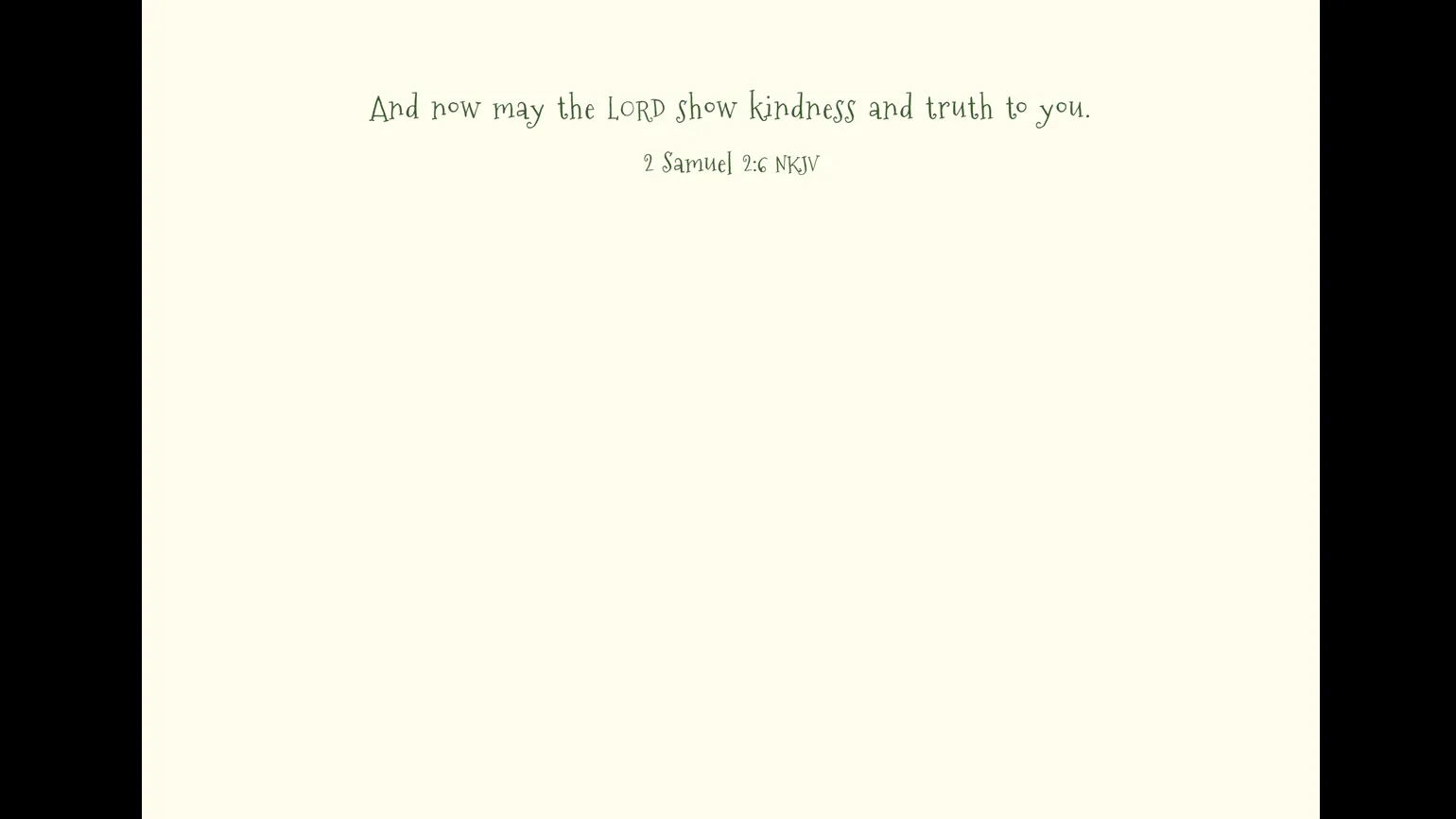 "And now may the LORD show kindness and truth to you." 2 Samuel 2:6 NKJV