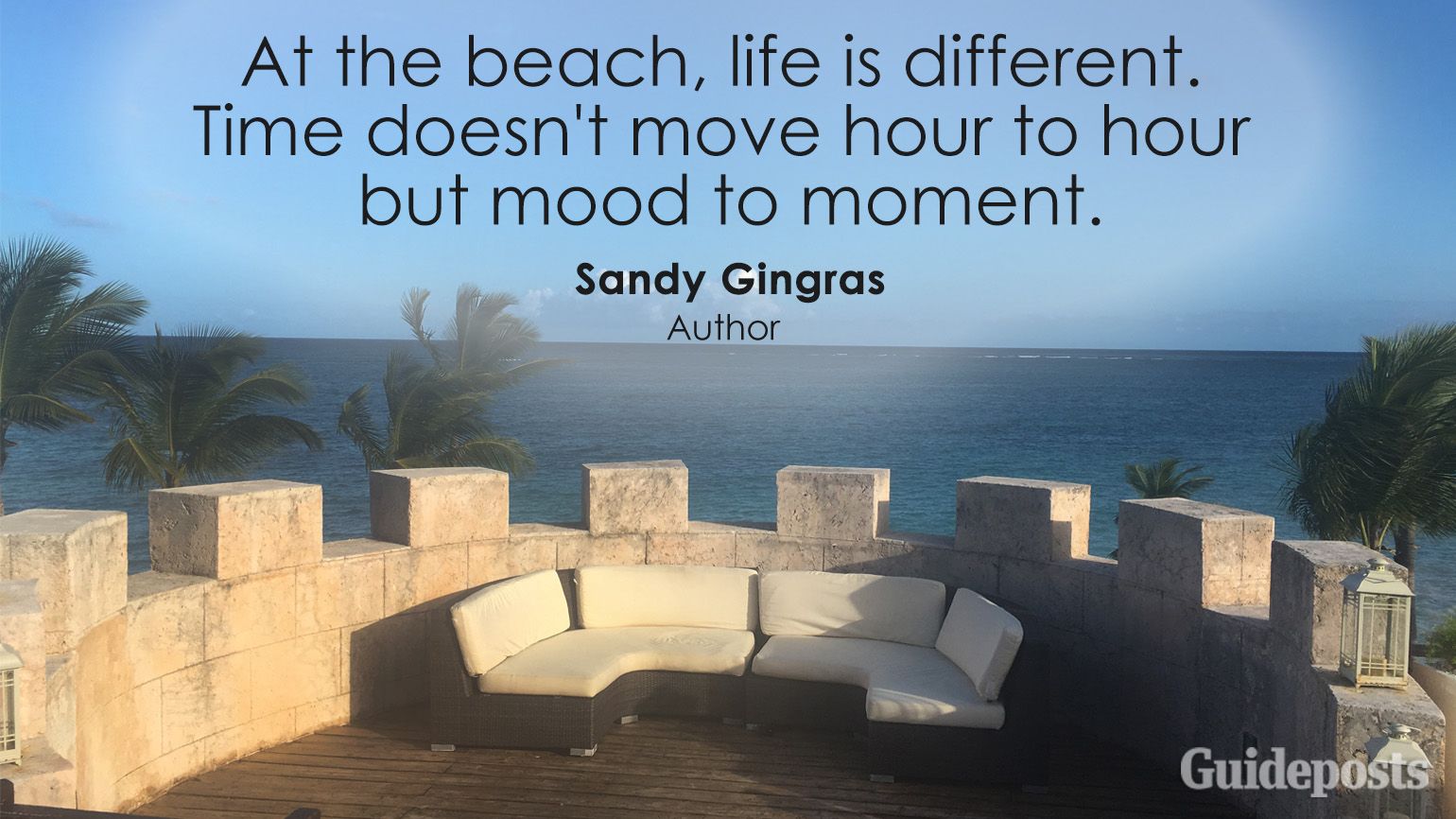 At the beach, life is different. Time doesn't move hour to hour but mood to moment. Sandy Gingras