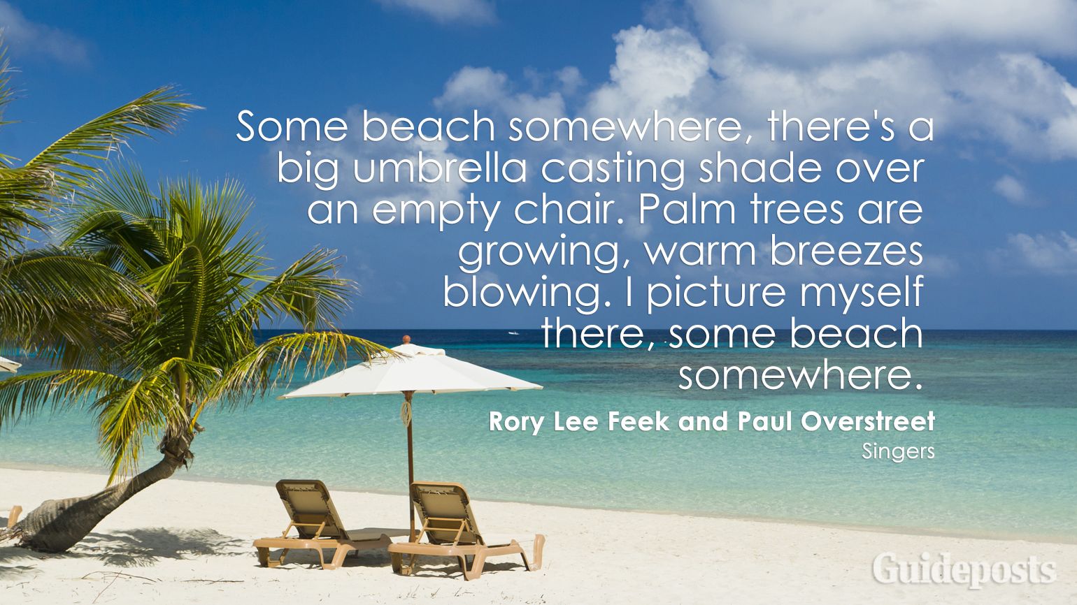 Some beach somewhere, there's a big umbrella casting shade over an empty chair. Palm trees are growing, warm breezes blowing. I picture myself there, some beach somewhere.
