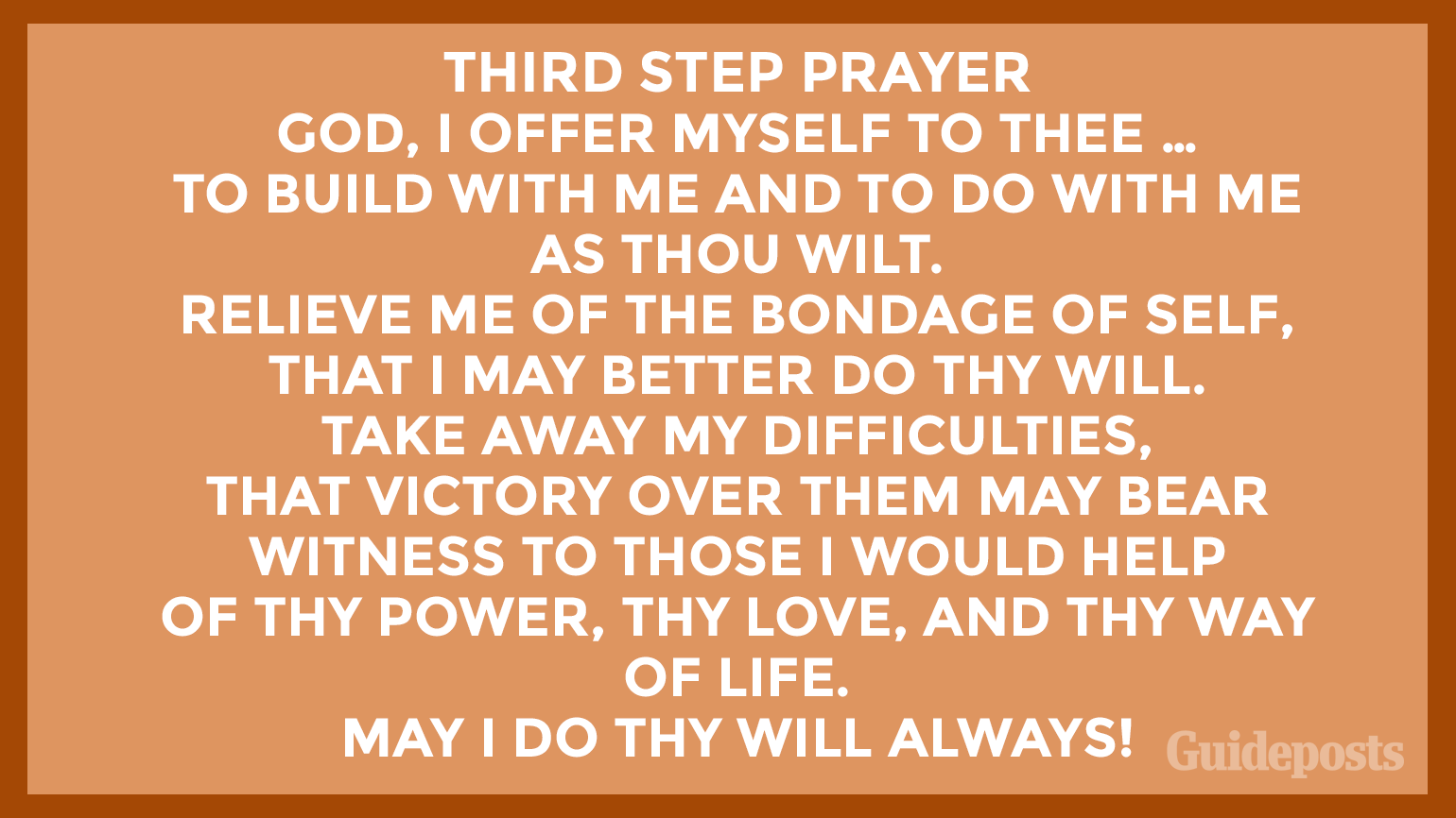 Third Step Prayer  God, I offer myself to Thee … to build with me and to do with me as Thou wilt. Relieve me of the bondage of self, that I may better do Thy will. Take away my difficulties, that victory over them may bear witness to those I would help of Thy Power, Thy Love, and Thy Way of life. May I do Thy will always!